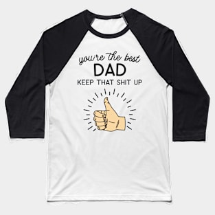 You're the Best Dad Keep That Shit Up Baseball T-Shirt